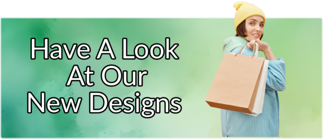 Have a look at our new designs