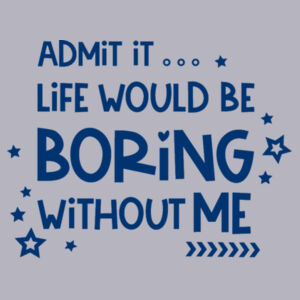 Admit It... Life Would Be Boring Without Me - College Hoodie Design