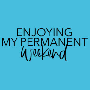 Enjoying My Permanent Weekend  - College hoodie Design