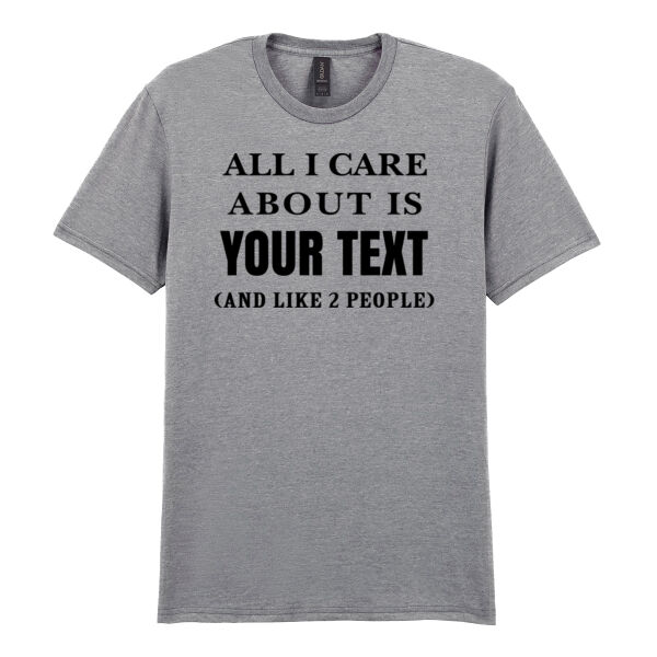 Customisable All I Care About Is...   - Softstyle™ adult ringspun t-shirt Thumbnail