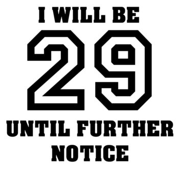 I will be 29 until further notice Thumbnail
